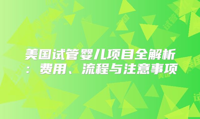 美国试管婴儿项目全解析：费用、流程与注意事项