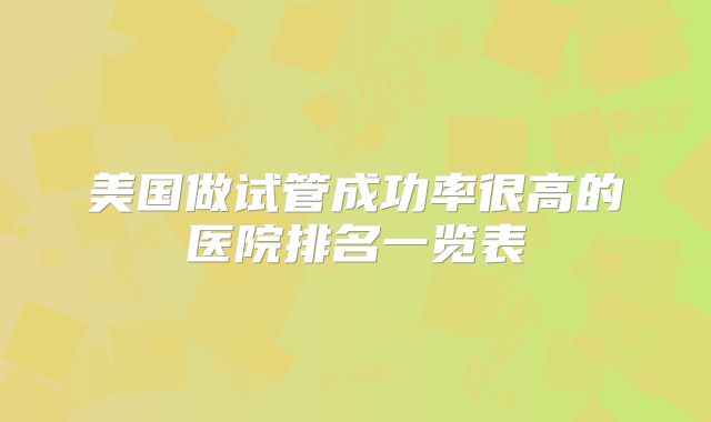 美国做试管成功率很高的医院排名一览表