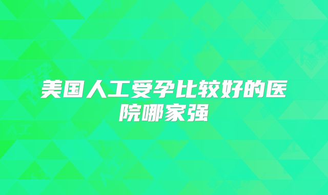 美国人工受孕比较好的医院哪家强