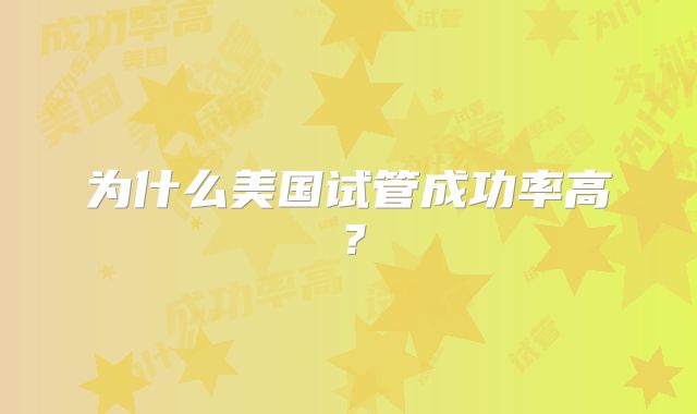 为什么美国试管成功率高？