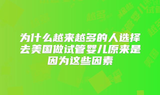 为什么越来越多的人选择去美国做试管婴儿原来是因为这些因素