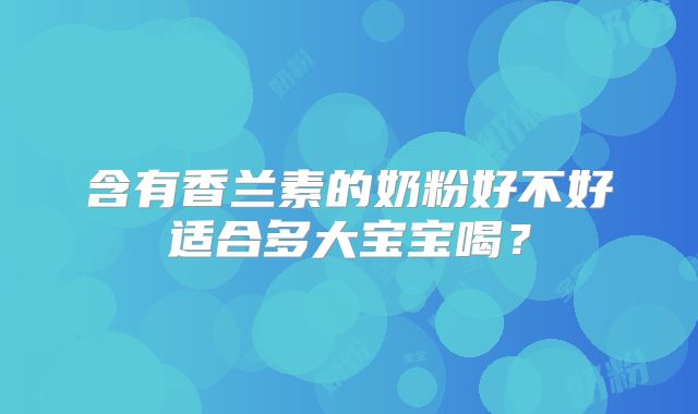 含有香兰素的奶粉好不好适合多大宝宝喝？