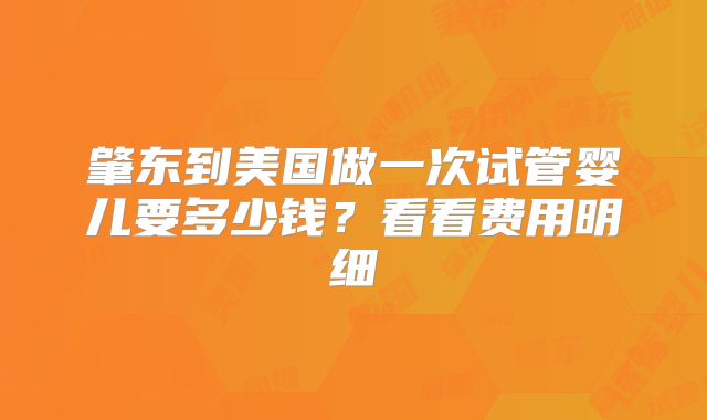 肇东到美国做一次试管婴儿要多少钱？看看费用明细