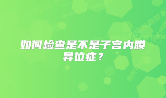 如何检查是不是子宫内膜异位症？