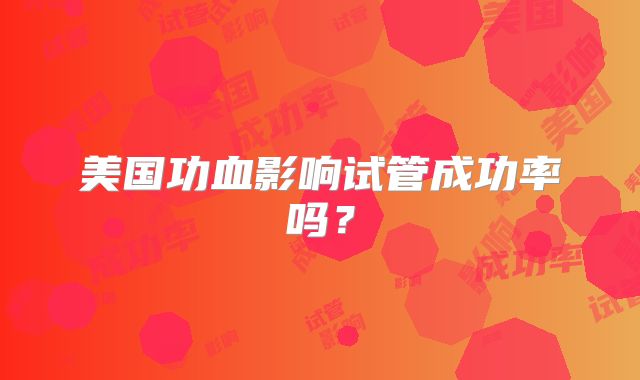 美国功血影响试管成功率吗？
