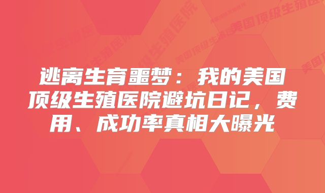 逃离生育噩梦：我的美国顶级生殖医院避坑日记，费用、成功率真相大曝光