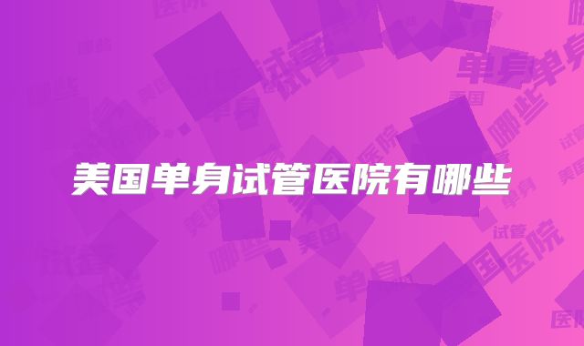 美国单身试管医院有哪些