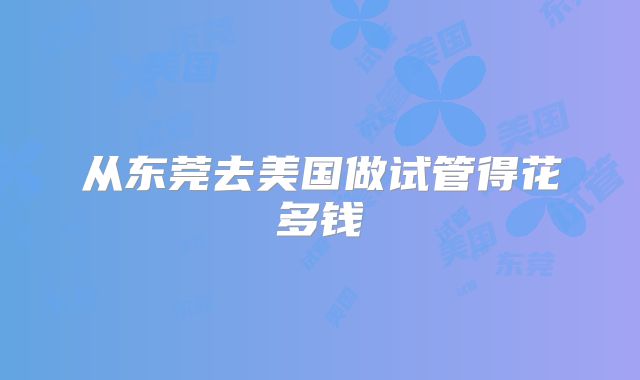 从东莞去美国做试管得花多钱