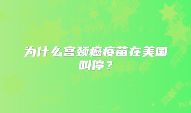 为什么宫颈癌疫苗在美国叫停？