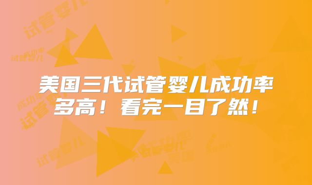 美国三代试管婴儿成功率多高!看完一目了然!
