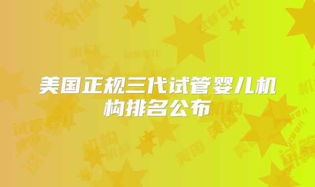 美国正规三代试管婴儿机构排名公布