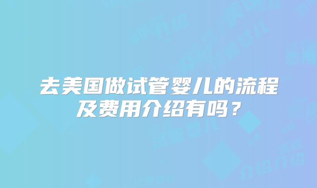 去美国做试管婴儿的流程及费用介绍有吗?