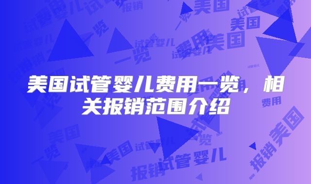 美国试管婴儿费用一览，相关报销范围介绍