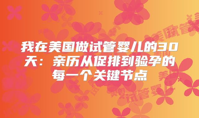我在美国做试管婴儿的30天:亲历从促排到验孕的每一个关键节点