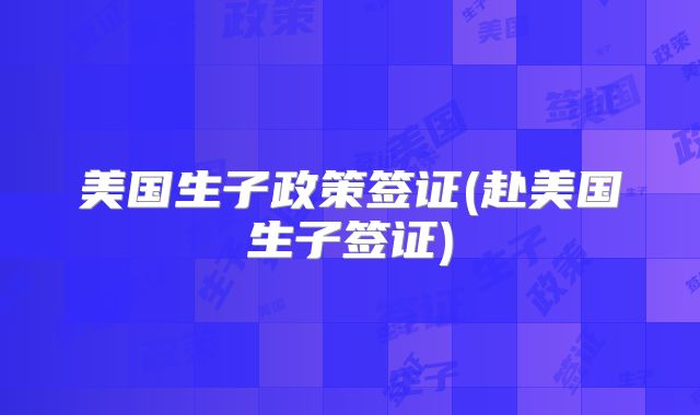 美国生子政策签证(赴美国生子签证)