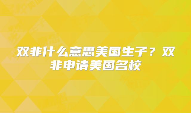 双非什么意思美国生子？双非申请美国名校