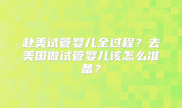 赴美试管婴儿全过程？去美国做试管婴儿该怎么准备？