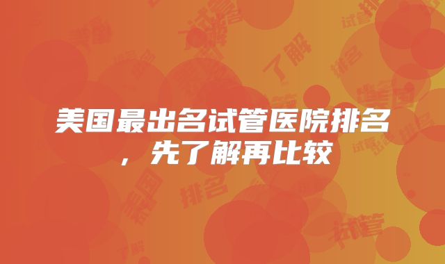 美国最出名试管医院排名，先了解再比较