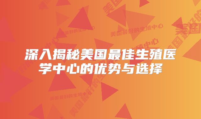 深入揭秘美国最佳生殖医学中心的优势与选择