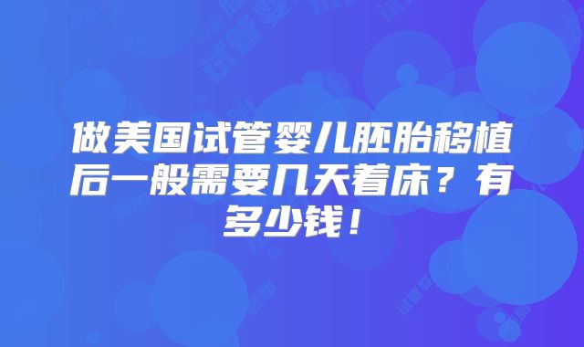 做美国试管婴儿胚胎移植后一般需要几天着床？有多少钱！