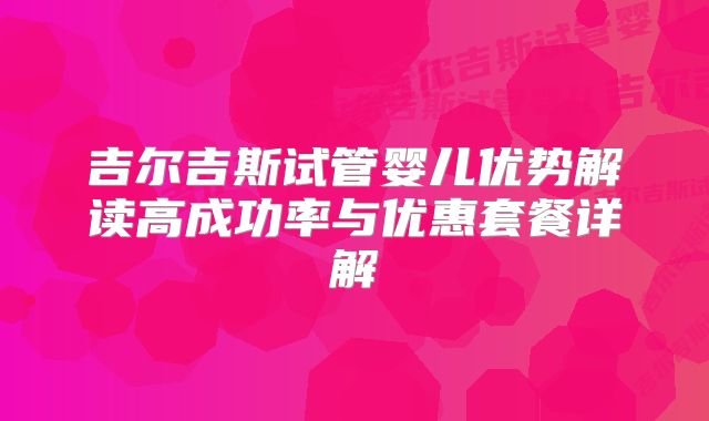 吉尔吉斯试管婴儿优势解读高成功率与优惠套餐详解