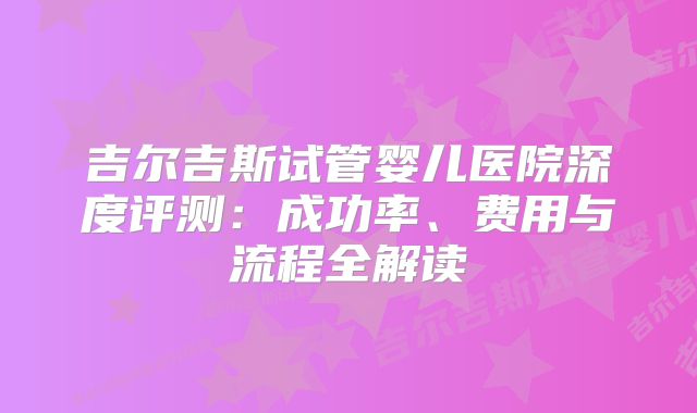 吉尔吉斯试管婴儿医院深度评测：成功率、费用与流程全解读