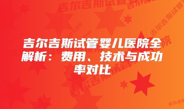 吉尔吉斯试管婴儿医院全解析：费用、技术与成功率对比