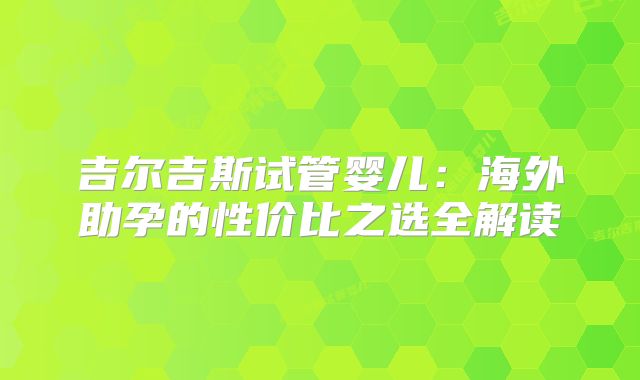 吉尔吉斯试管婴儿：海外助孕的性价比之选全解读