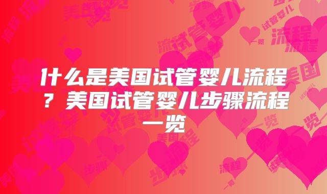 什么是美国试管婴儿流程？美国试管婴儿步骤流程一览