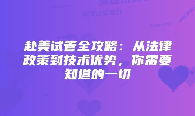 赴美试管全攻略：从法律政策到技术优势，你需要知道的一切