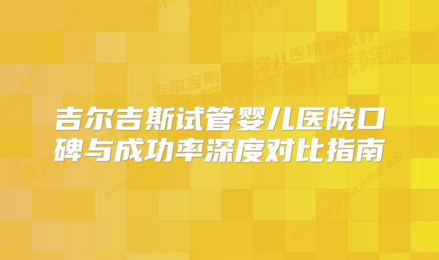 吉尔吉斯试管婴儿医院口碑与成功率深度对比指南