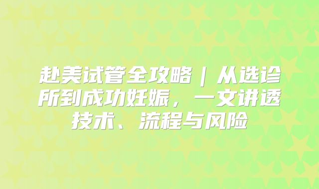 赴美试管全攻略|从选诊所到成功妊娠,一文讲透技术、流程与风险
