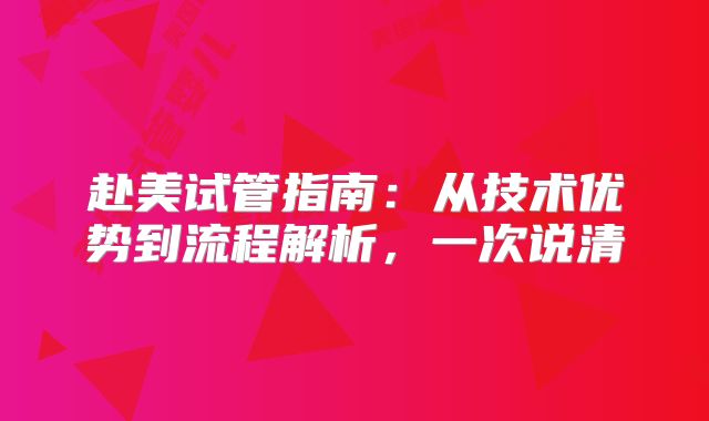 赴美试管指南：从技术优势到流程解析，一次说清