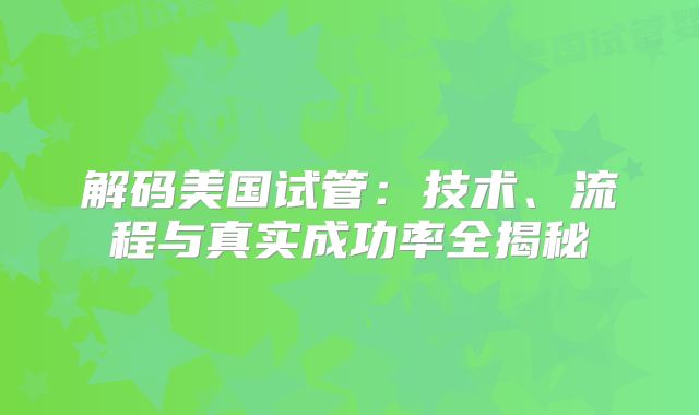 解码美国试管：技术、流程与真实成功率全揭秘
