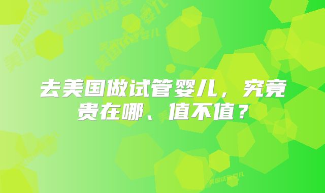 去美国做试管婴儿,究竟贵在哪、值不值?
