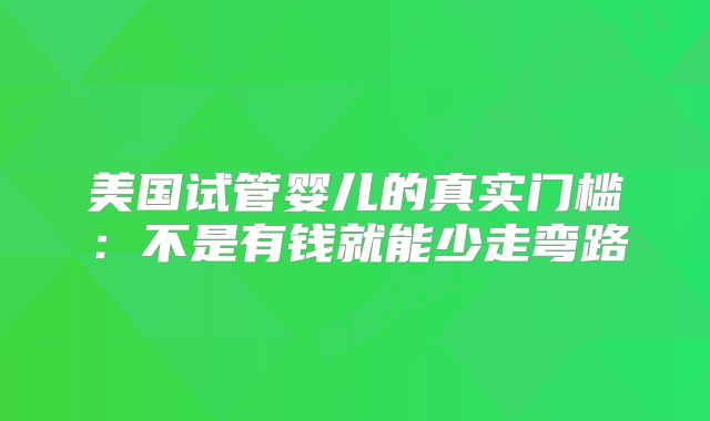 美国试管婴儿的真实门槛:不是有钱就能少走弯路