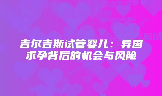 吉尔吉斯试管婴儿：异国求孕背后的机会与风险