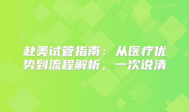 赴美试管指南:从医疗优势到流程解析,一次说清