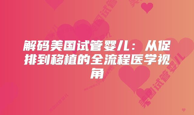 解码美国试管婴儿：从促排到移植的全流程医学视角