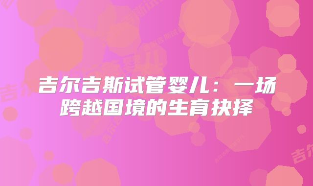 吉尔吉斯试管婴儿：一场跨越国境的生育抉择