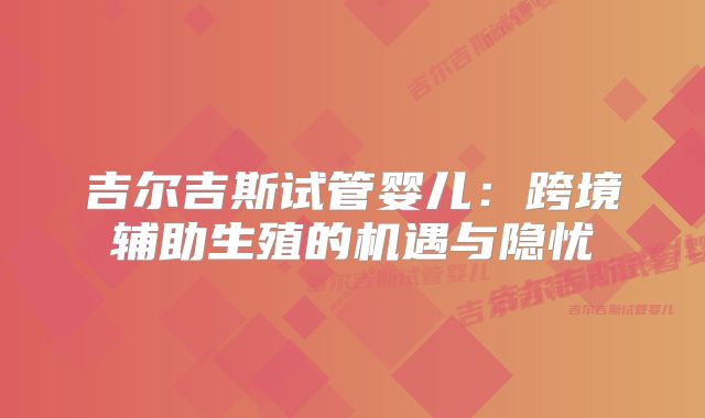 吉尔吉斯试管婴儿：跨境辅助生殖的机遇与隐忧