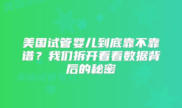 美国试管婴儿到底靠不靠谱?我们拆开看看数据背后的秘密